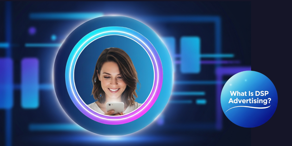 What Is DSP Advertising? A Complete Guide for Brands
